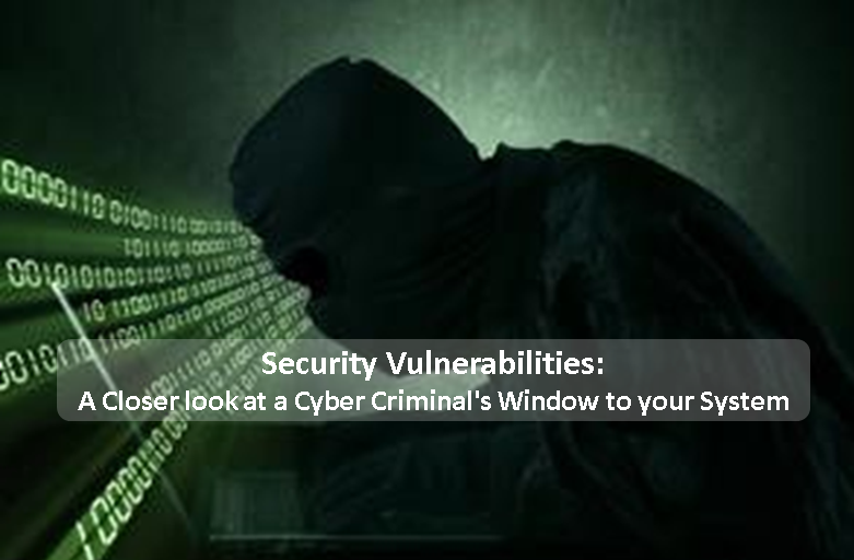 Security Vulnerabilities: A Closer look at a Cyber Criminal’s Window to your System