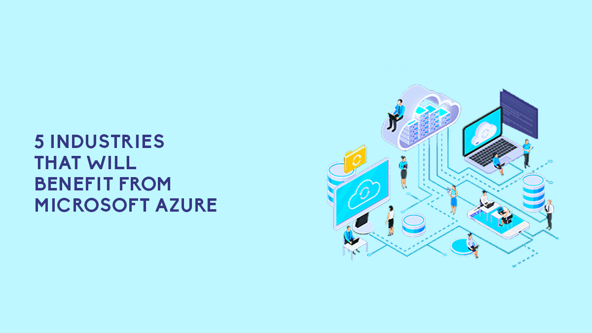5 Industries That Will Benefit From Microsoft Azure