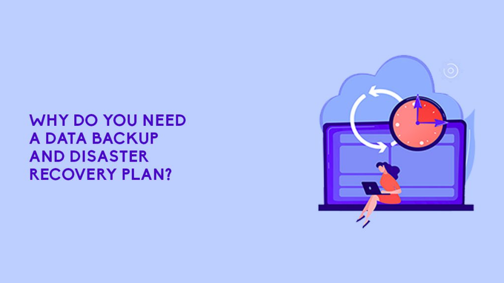 Why Do You Need A Data Backup And Disaster Recovery Plan?