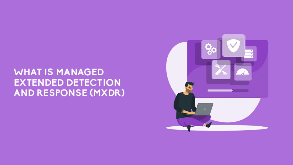 What Is Managed Extended Detection And Response (MXDR)