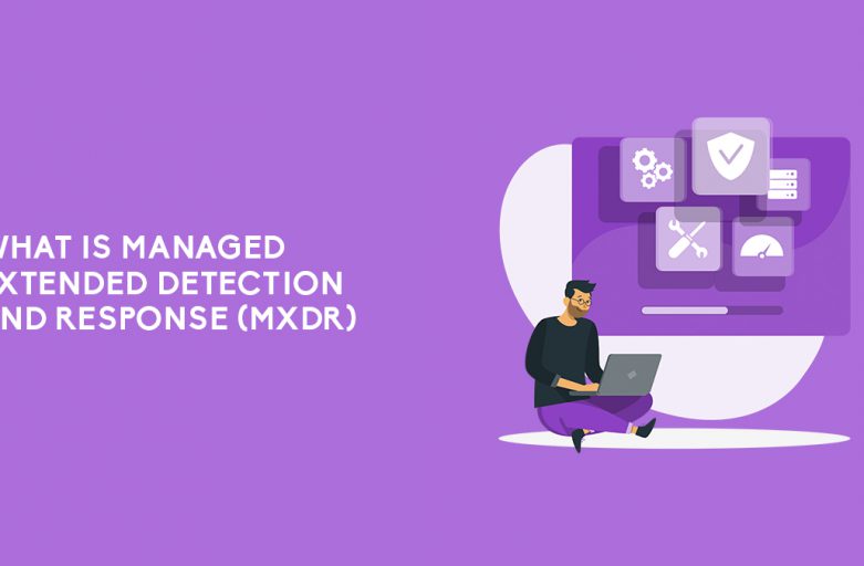 What Is Managed Extended Detection And Response (MXDR)