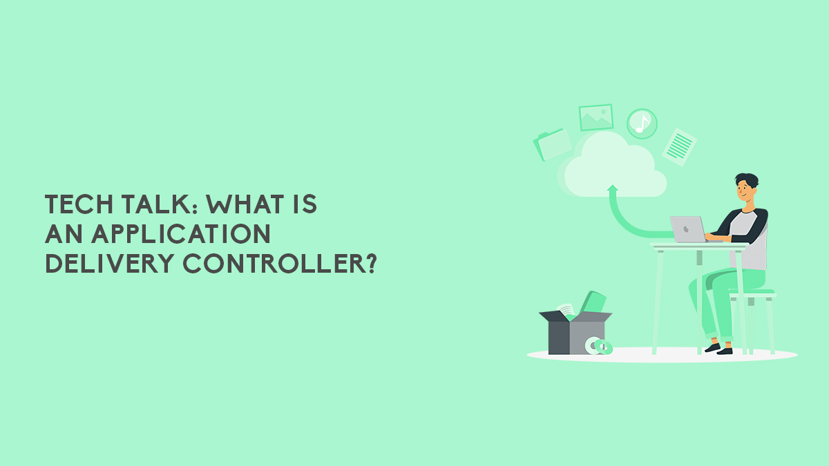 Tech Talk: What is an Application Delivery Controller?
