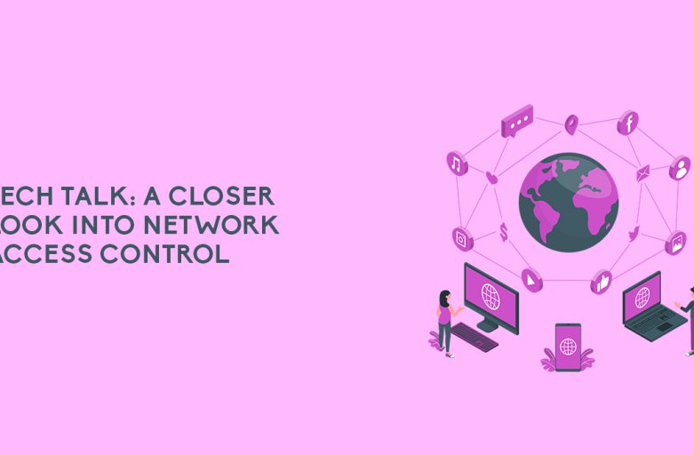 Tech Talk: A Closer Look into Network Access Control
