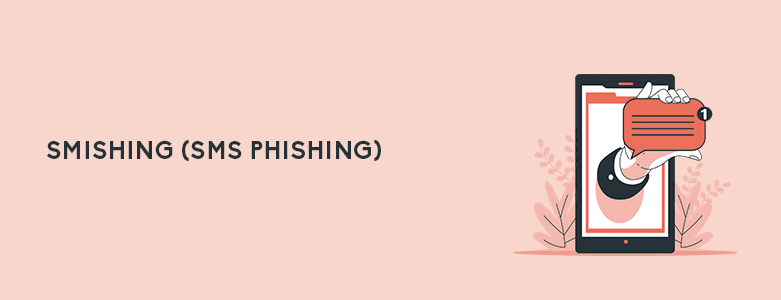 Smishing (SMS Phishing)